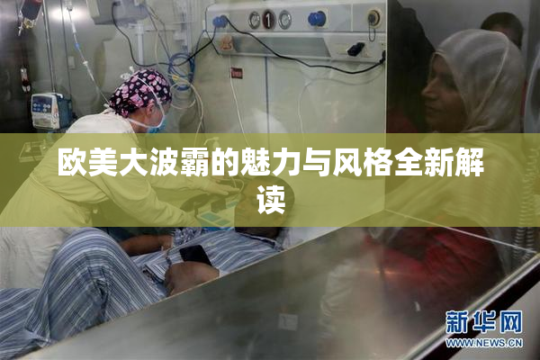 欧美大波霸的魅力与风格全新解读