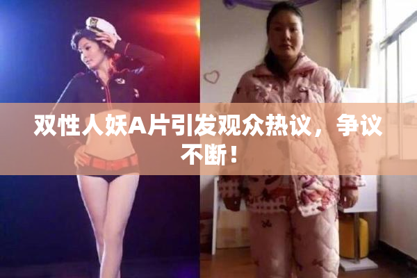 双性人妖A片引发观众热议，争议不断！