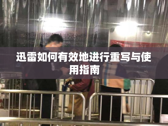 迅雷如何有效地进行重写与使用指南