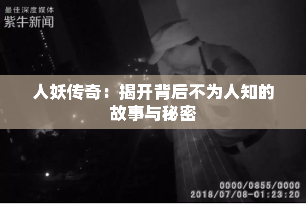 人妖传奇：揭开背后不为人知的故事与秘密