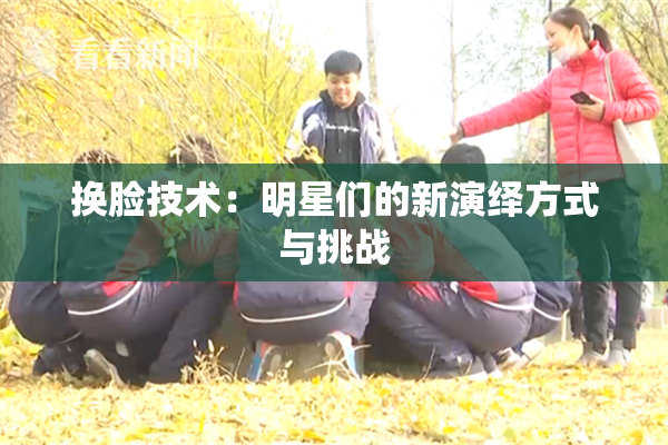 换脸技术：明星们的新演绎方式与挑战