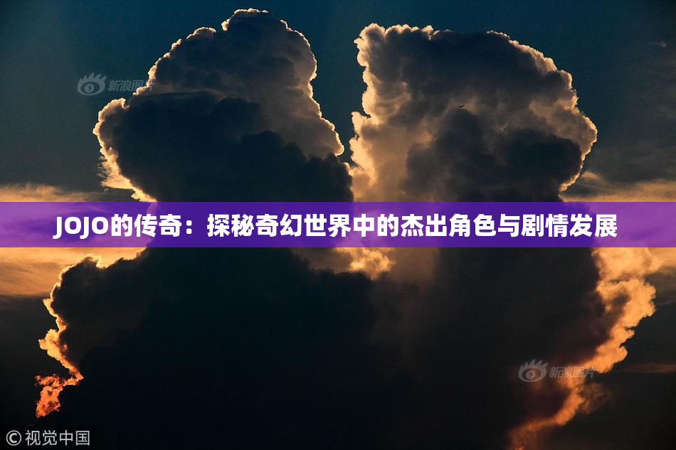 JOJO的传奇：探秘奇幻世界中的杰出角色与剧情发展