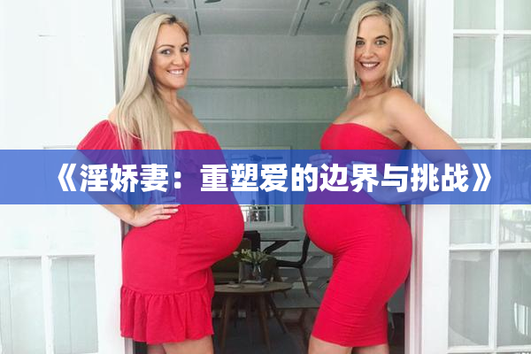 《淫娇妻：重塑爱的边界与挑战》