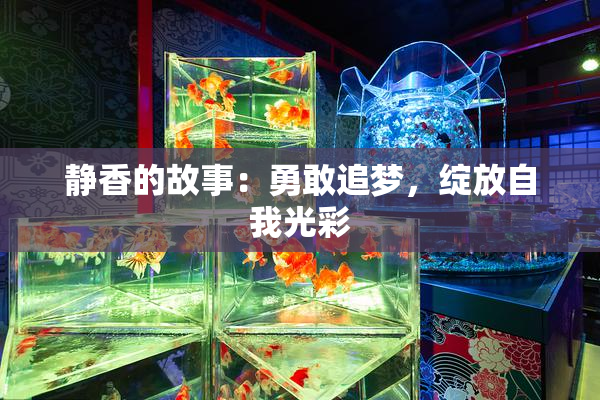 静香的故事：勇敢追梦，绽放自我光彩