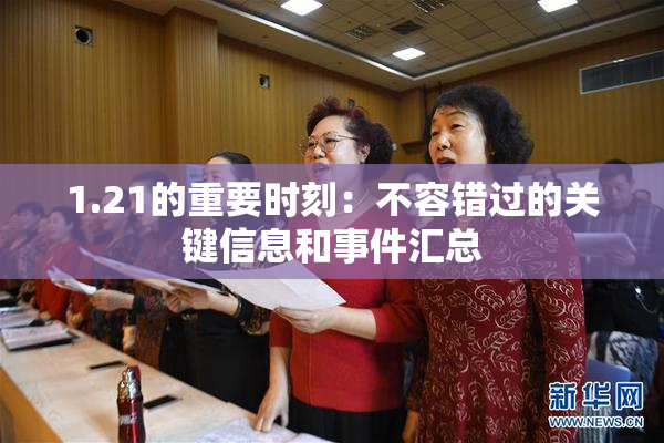1.21的重要时刻：不容错过的关键信息和事件汇总