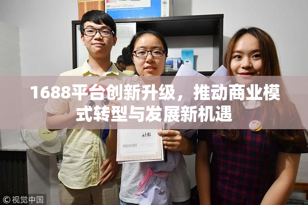 1688平台创新升级，推动商业模式转型与发展新机遇