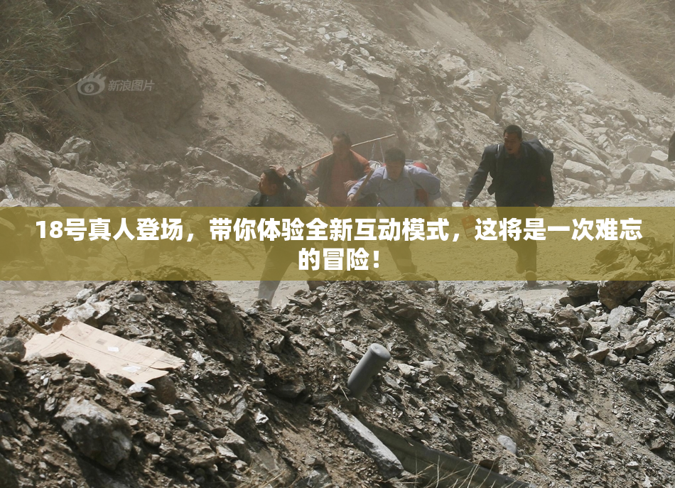 18号真人登场，带你体验全新互动模式，这将是一次难忘的冒险！
