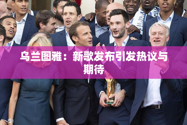 乌兰图雅：新歌发布引发热议与期待