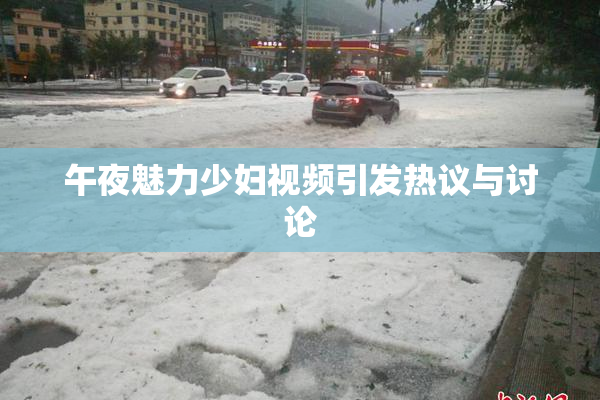 午夜魅力少妇视频引发热议与讨论