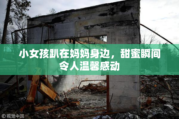 小女孩趴在妈妈身边，甜蜜瞬间令人温馨感动