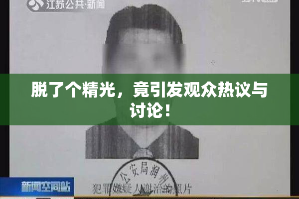 脱了个精光，竟引发观众热议与讨论！
