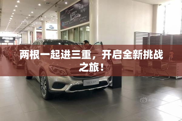 两根一起进三重，开启全新挑战之旅！
