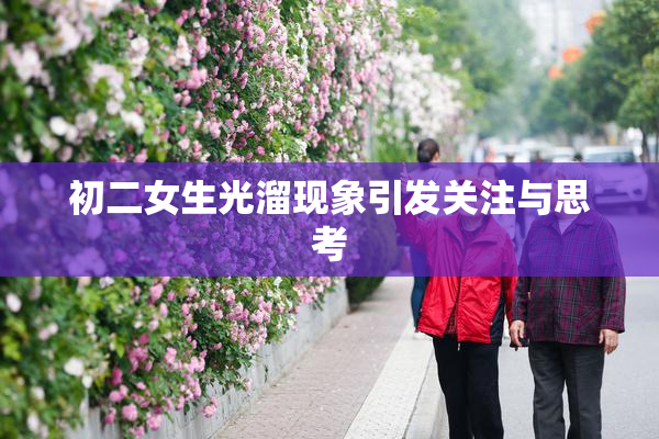 初二女生光溜现象引发关注与思考