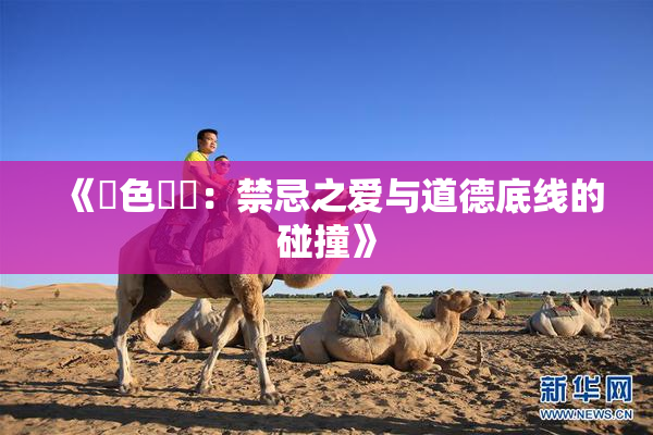 《黃色亂倫：禁忌之爱与道德底线的碰撞》