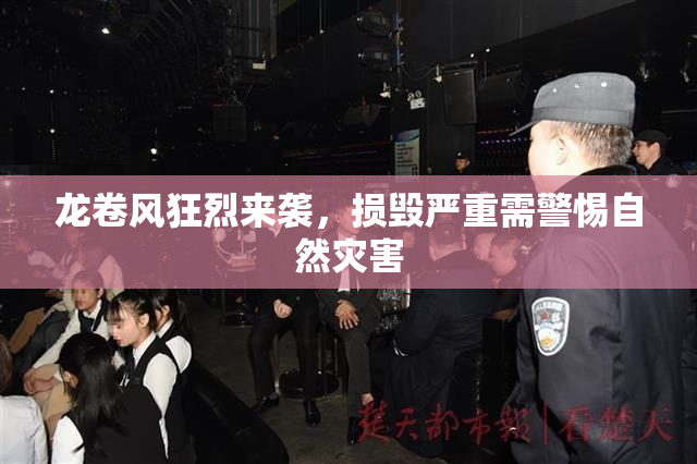 龙卷风狂烈来袭，损毁严重需警惕自然灾害