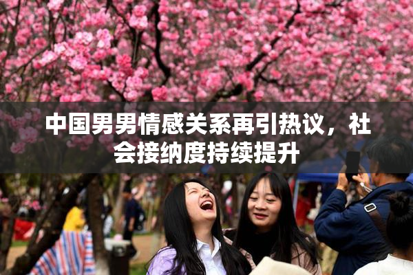 中国男男情感关系再引热议，社会接纳度持续提升