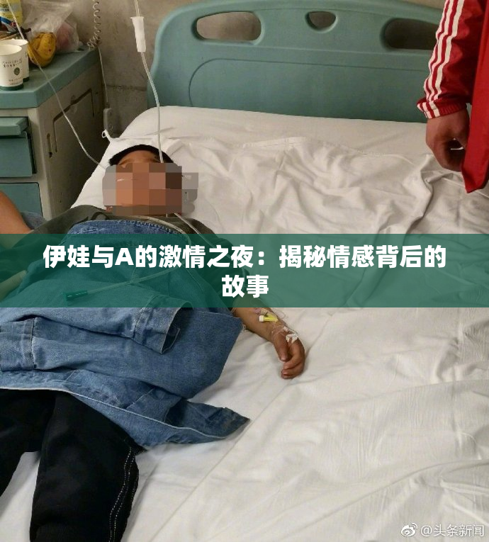 伊娃与A的激情之夜：揭秘情感背后的故事