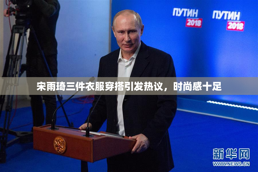 宋雨琦三件衣服穿搭引发热议，时尚感十足