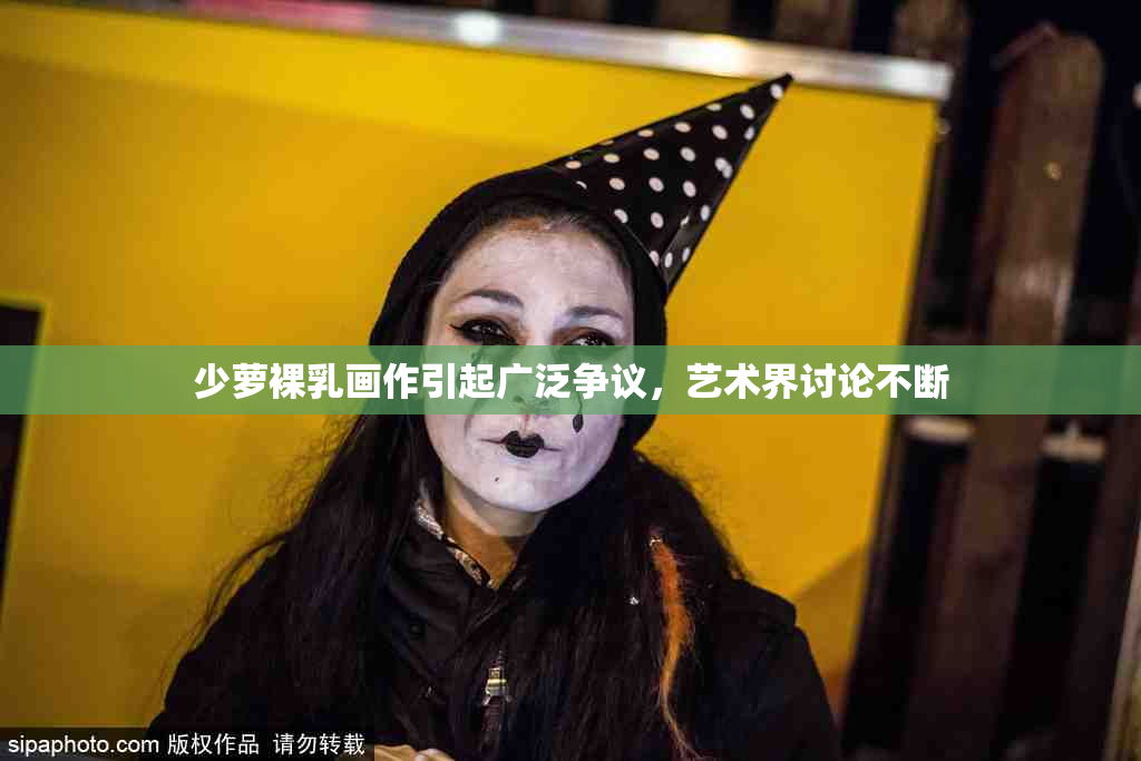 少萝裸乳画作引起广泛争议，艺术界讨论不断