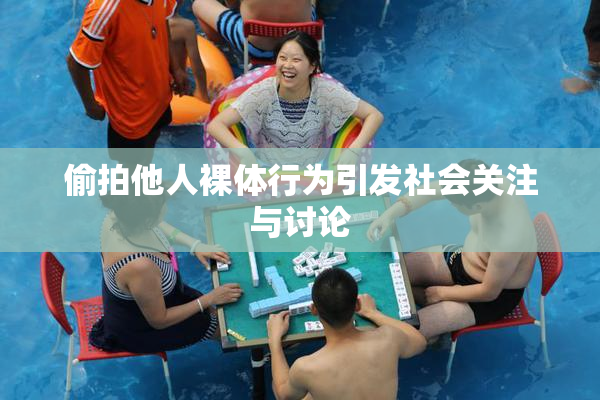 偷拍他人裸体行为引发社会关注与讨论