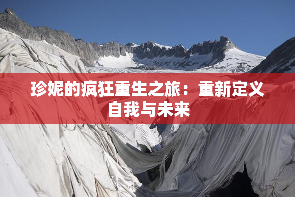 珍妮的疯狂重生之旅：重新定义自我与未来