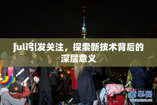 juli引发关注，探索新技术背后的深层意义