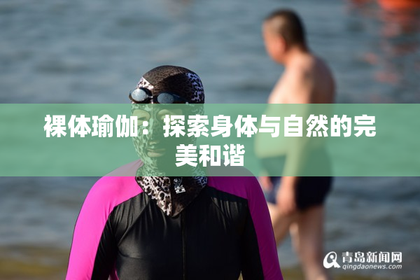 裸体瑜伽：探索身体与自然的完美和谐