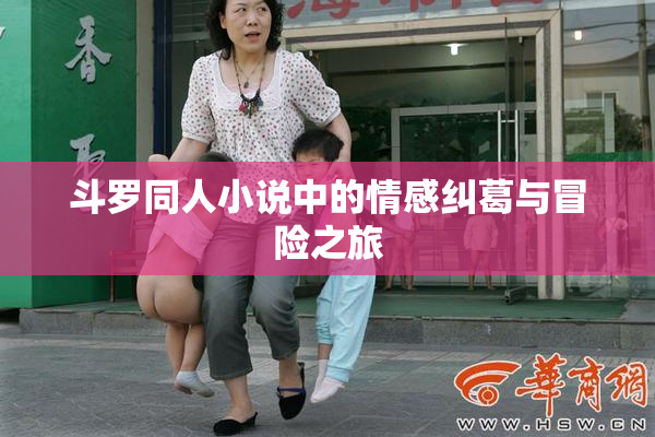 斗罗同人小说中的情感纠葛与冒险之旅