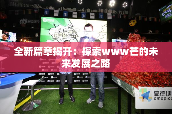 全新篇章揭开：探索www芒的未来发展之路