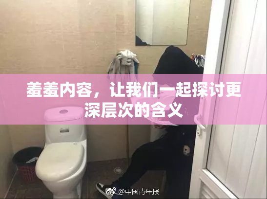 羞羞内容，让我们一起探讨更深层次的含义