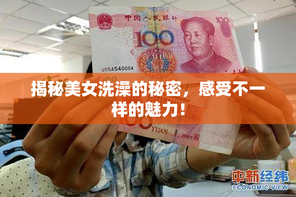 揭秘美女洗澡的秘密，感受不一样的魅力！