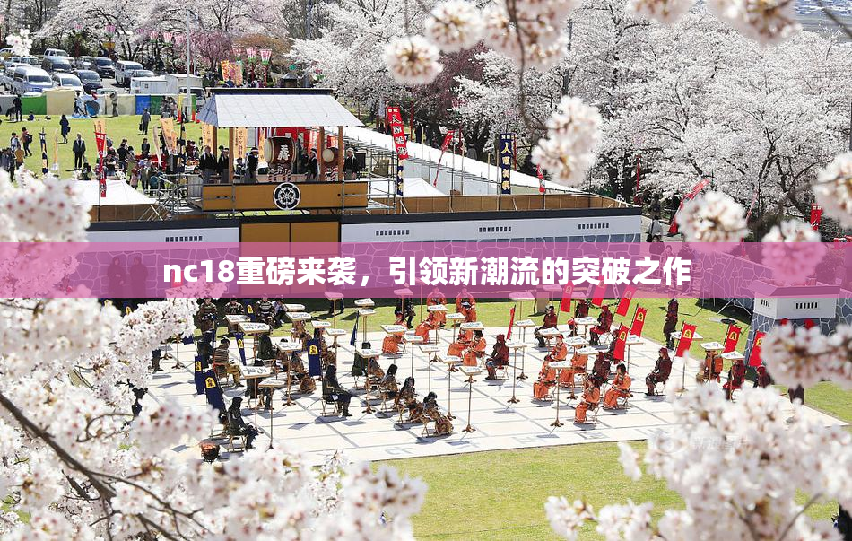 nc18重磅来袭，引领新潮流的突破之作
