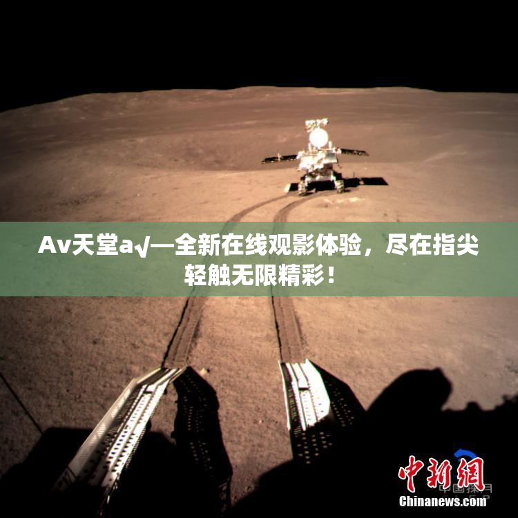 Av天堂a√—全新在线观影体验，尽在指尖轻触无限精彩！