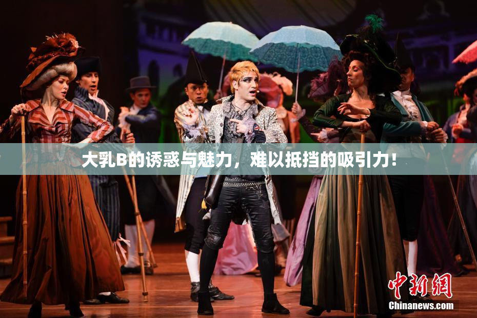 大乳B的诱惑与魅力，难以抵挡的吸引力！