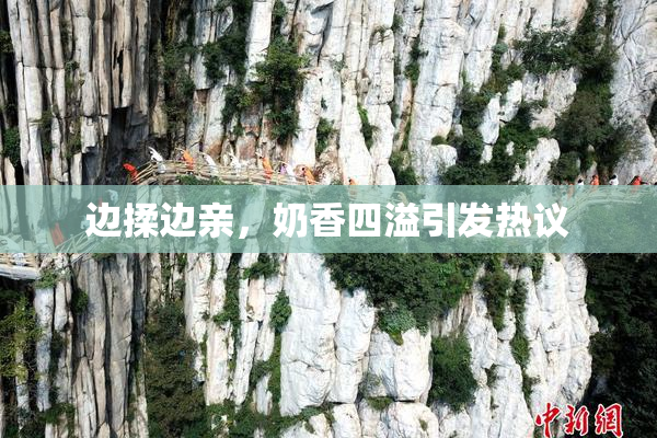 边揉边亲，奶香四溢引发热议