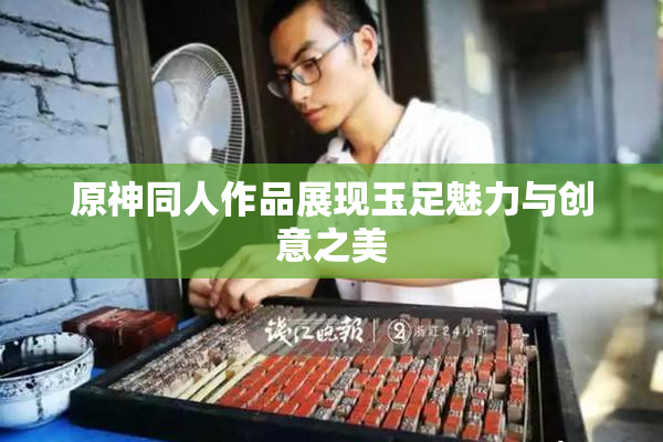 原神同人作品展现玉足魅力与创意之美