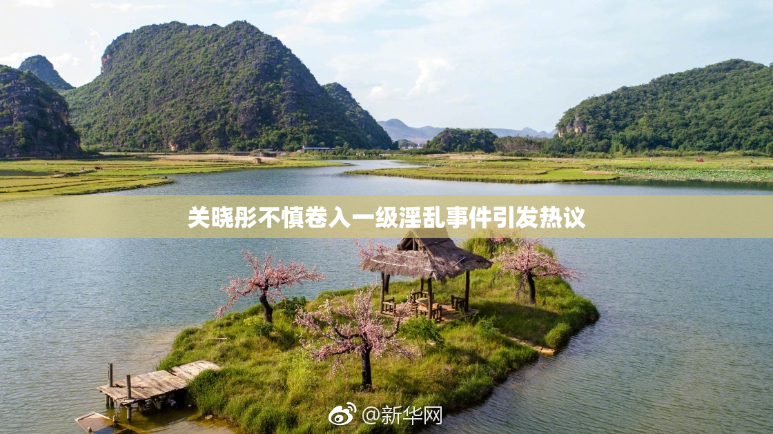 关晓彤不慎卷入一级淫乱事件引发热议