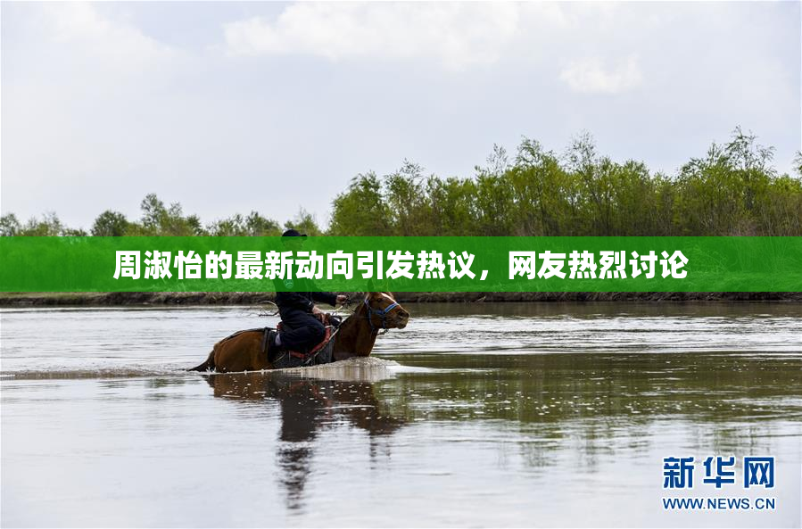 周淑怡的最新动向引发热议，网友热烈讨论
