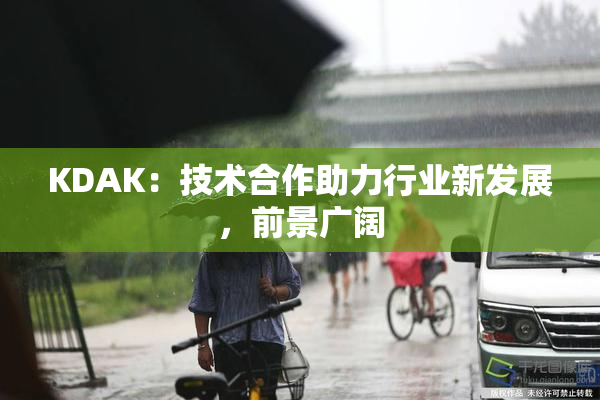 KDAK：技术合作助力行业新发展，前景广阔