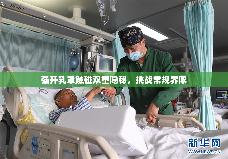 强开乳罩触碰双重隐秘，挑战常规界限