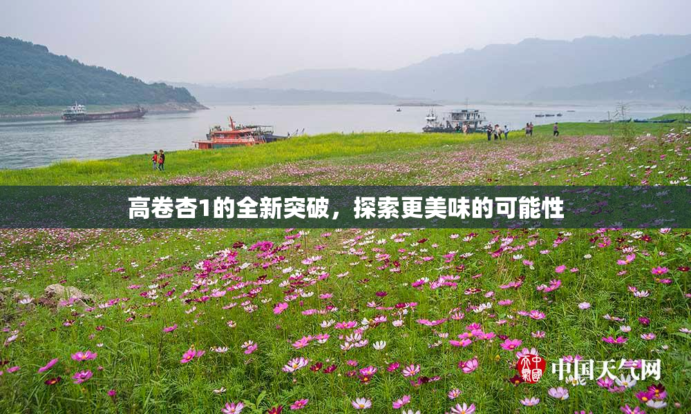 高卷杏1的全新突破，探索更美味的可能性