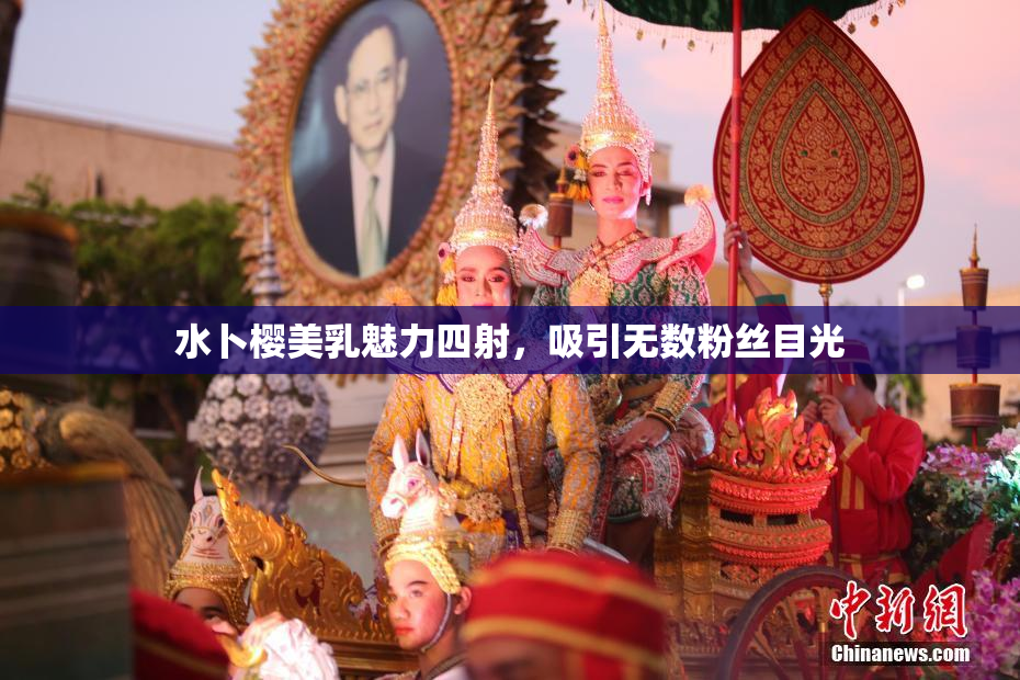 水卜樱美乳魅力四射，吸引无数粉丝目光