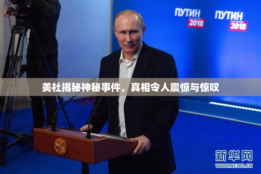 美杜揭秘神秘事件，真相令人震惊与惊叹