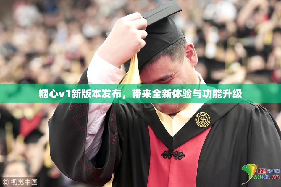 糖心v1新版本发布，带来全新体验与功能升级