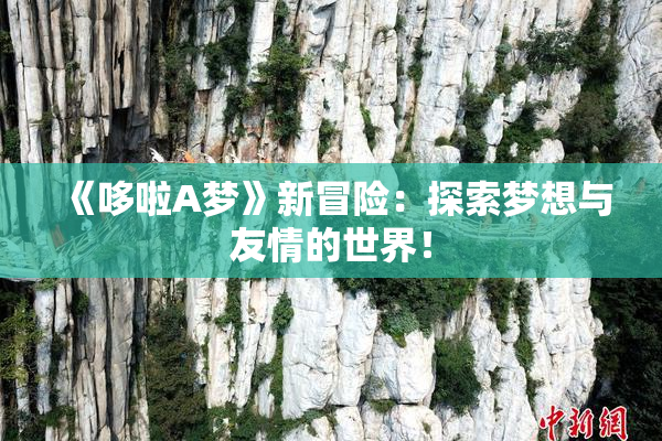 《哆啦A梦》新冒险：探索梦想与友情的世界！