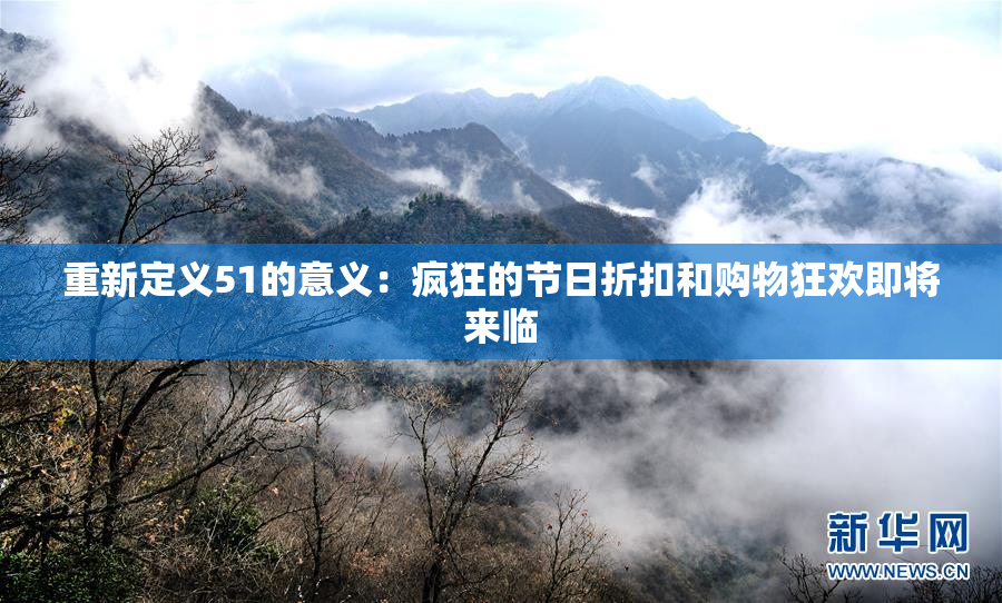 重新定义51的意义：疯狂的节日折扣和购物狂欢即将来临