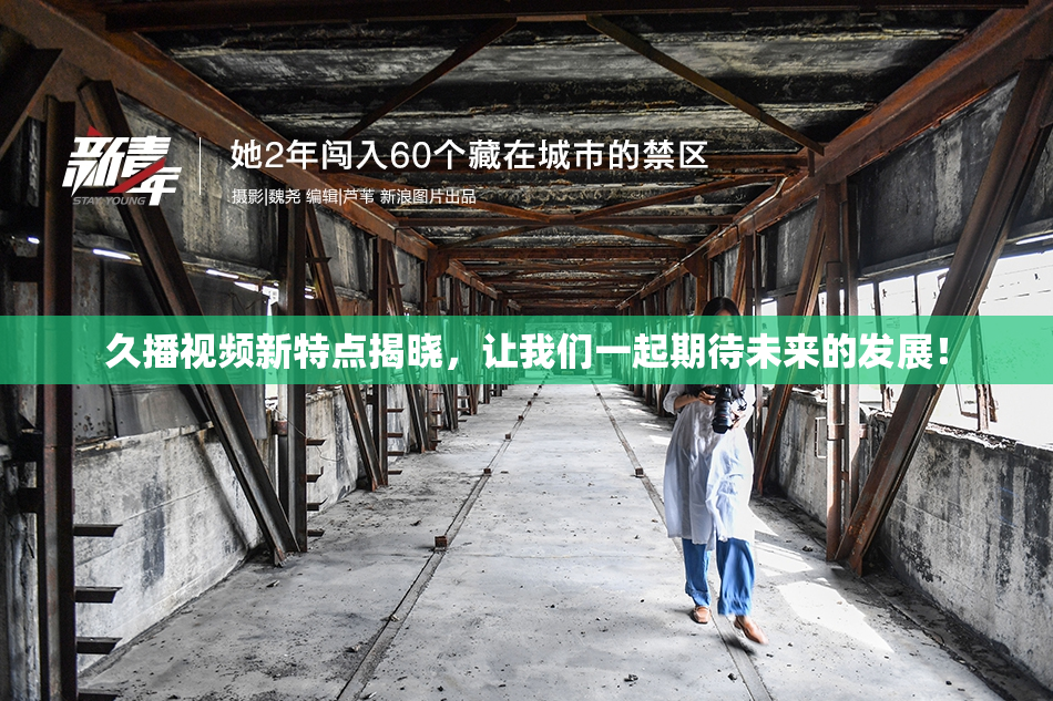久播视频新特点揭晓，让我们一起期待未来的发展！