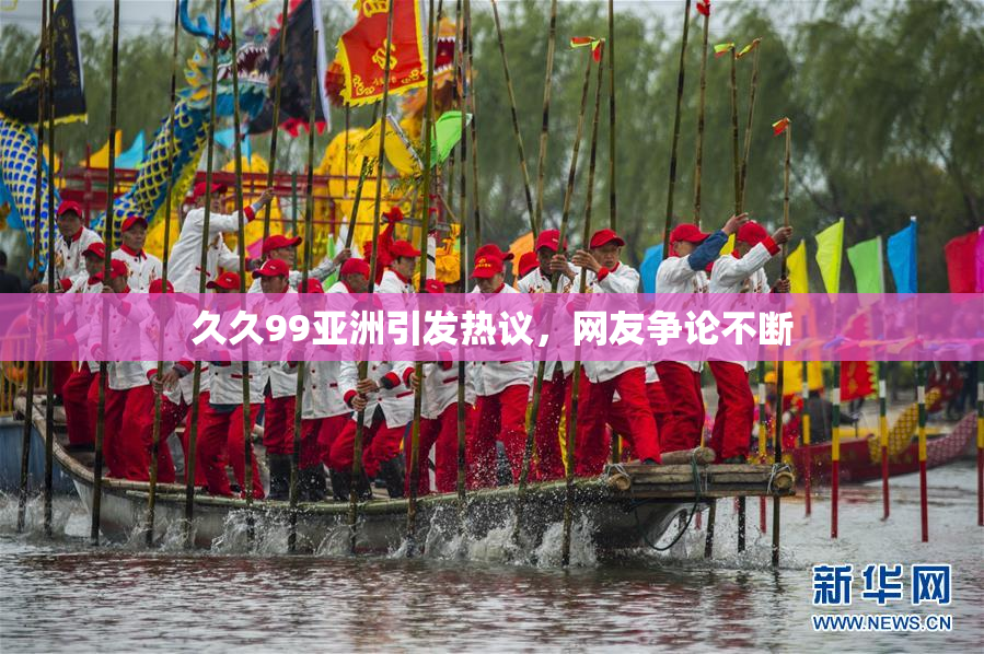 久久99亚洲引发热议，网友争论不断