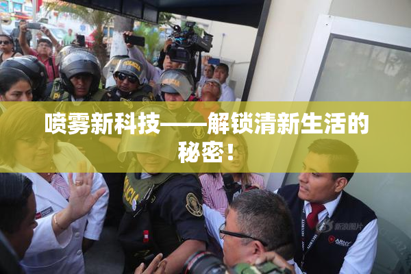 喷雾新科技——解锁清新生活的秘密！