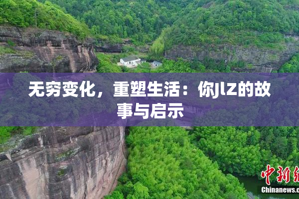 无穷变化，重塑生活：你JlZ的故事与启示